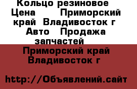 Кольцо резиновое › Цена ­ 2 - Приморский край, Владивосток г. Авто » Продажа запчастей   . Приморский край,Владивосток г.